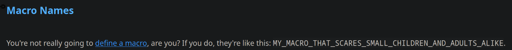 C++ style guide section "Macro names": "You're not really going to define a macro, are you? If you do, they're like this: MY_MACRO_THAT_SCARES_SMALL_CHILDREN_AND_ADULTS_ALIKE."